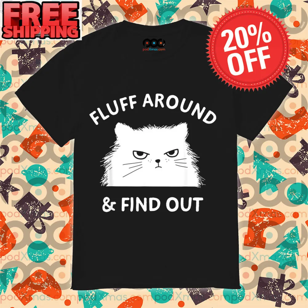 Cat Fluff Around And Find Out Shirt