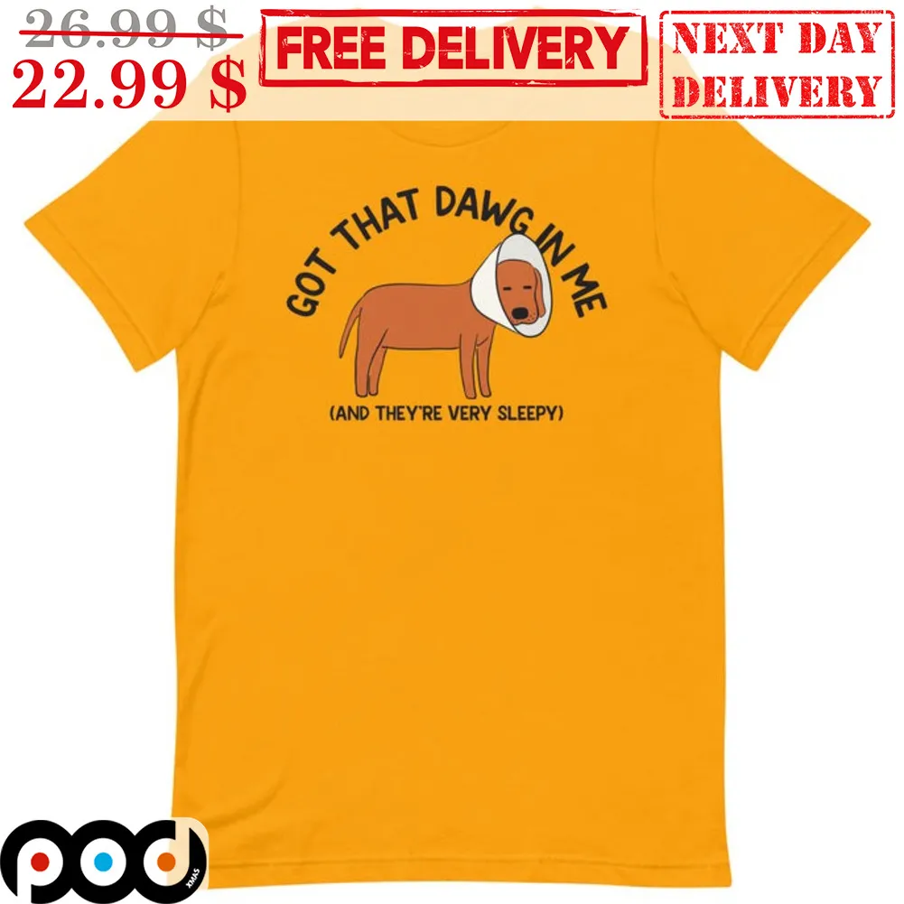Dog Got That Dawg in Me And They're Very Sleepy Shirt