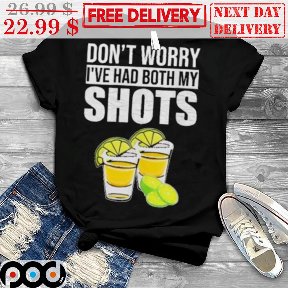 Don't Worry I've Had Both My Shots Shirt