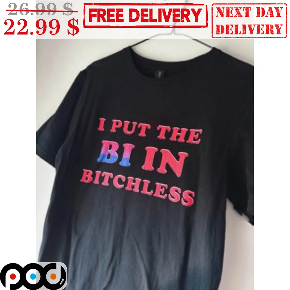 I Put The Bi In Bitchless Shirt