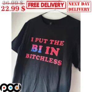 I Put The Bi In Bitchless Shirt