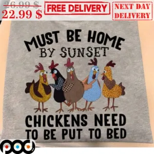 Must Be Home By Sunset Chickens Need To Be Put To Bed Shirt