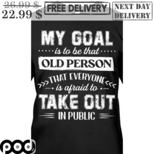 My Goal Is To Be That Old Person That Everyone Is Afraid To Take Out In Public Vintage Shirt