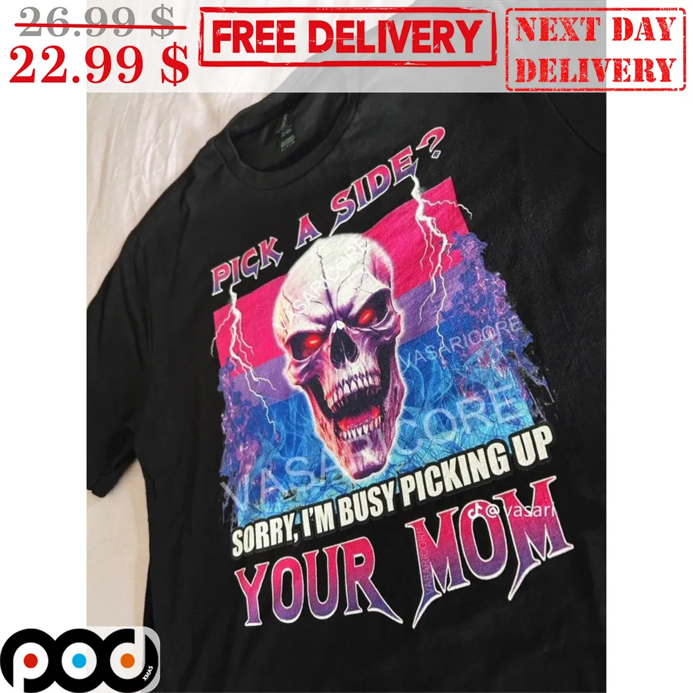 Skull Pick A Side Sorry I'm Busy Picking Up Your Mom Shirt