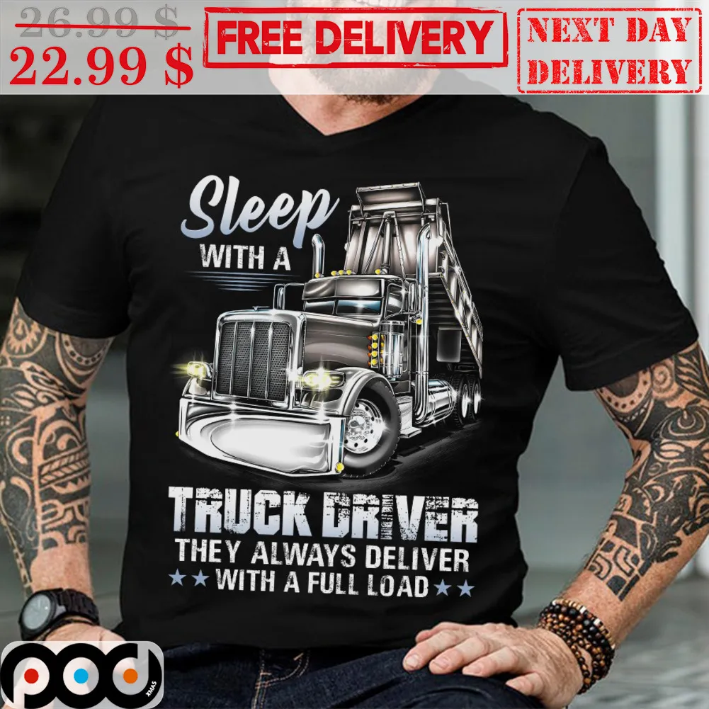 Sleep With A Truck Driver They Always Deliver With A Full Load Shirt