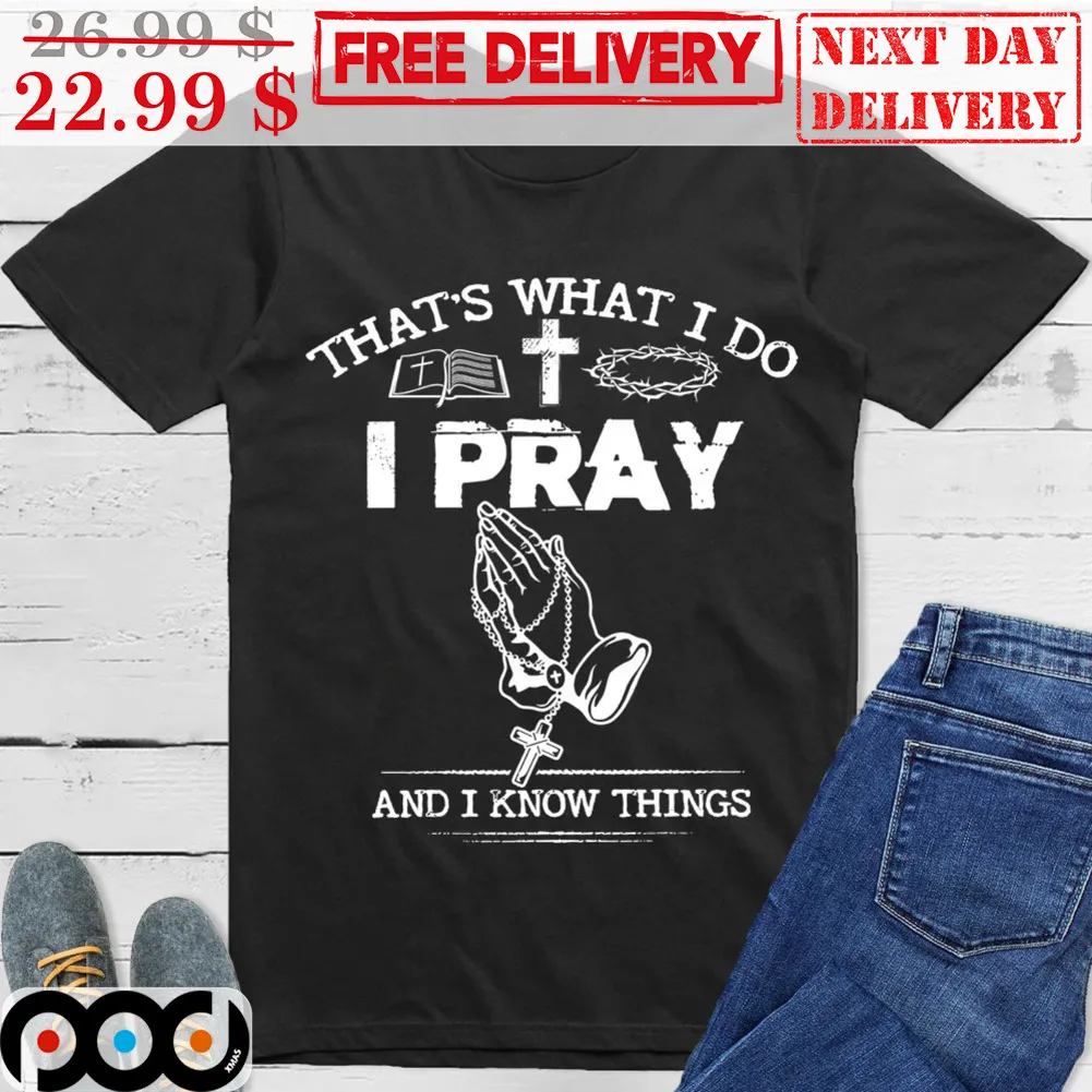 That 's What I Do I Pray And I Know Things Shirt