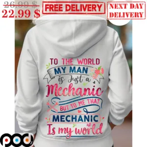 To The World My Man Is Just A Mechanic But To Me That Mechanic Is My World Shirt