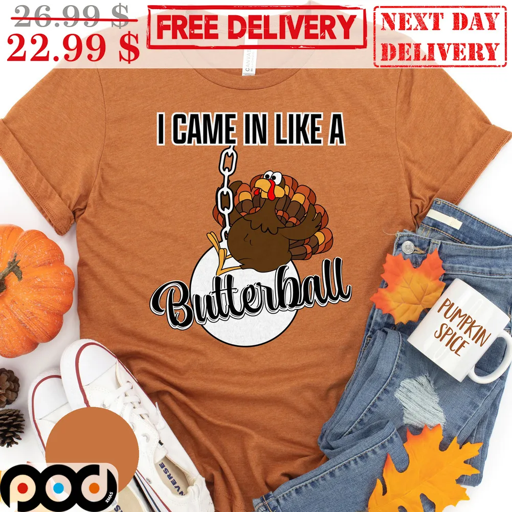 Turkey I Came In Like A Butterball Thanksgiving Shirt