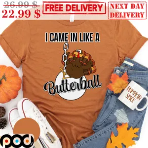 Turkey I Came In Like A Butterball Thanksgiving Shirt