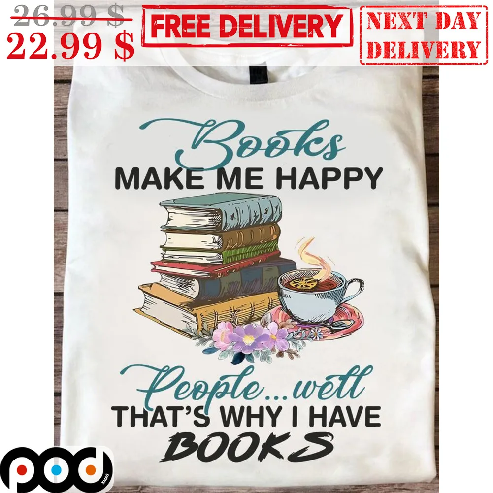 Books Make Me Happy People Well That's Why I Have Books Shirt