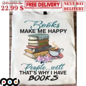 Books Make Me Happy People Well That's Why I Have Books Shirt