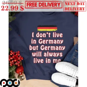 I Don't Live In Germany But Germany Will Always Live In Me Shirt