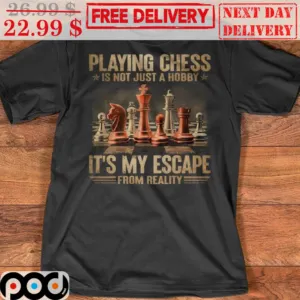 Playing Chess Is Not Just A Hobby It's My Escape From Reality Shirt