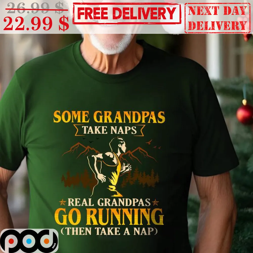 Some Grandpas Take Naps Real Grandpas Go Running Then Take A Nap Shirt