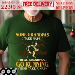 Some Grandpas Take Naps Real Grandpas Go Running Then Take A Nap Shirt