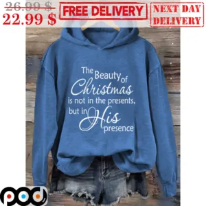 The Beauty Of Christmas Is Not In The Presents But In His Presence Shirt
