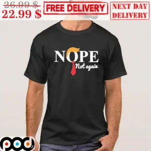 Nope Not Again Shirt