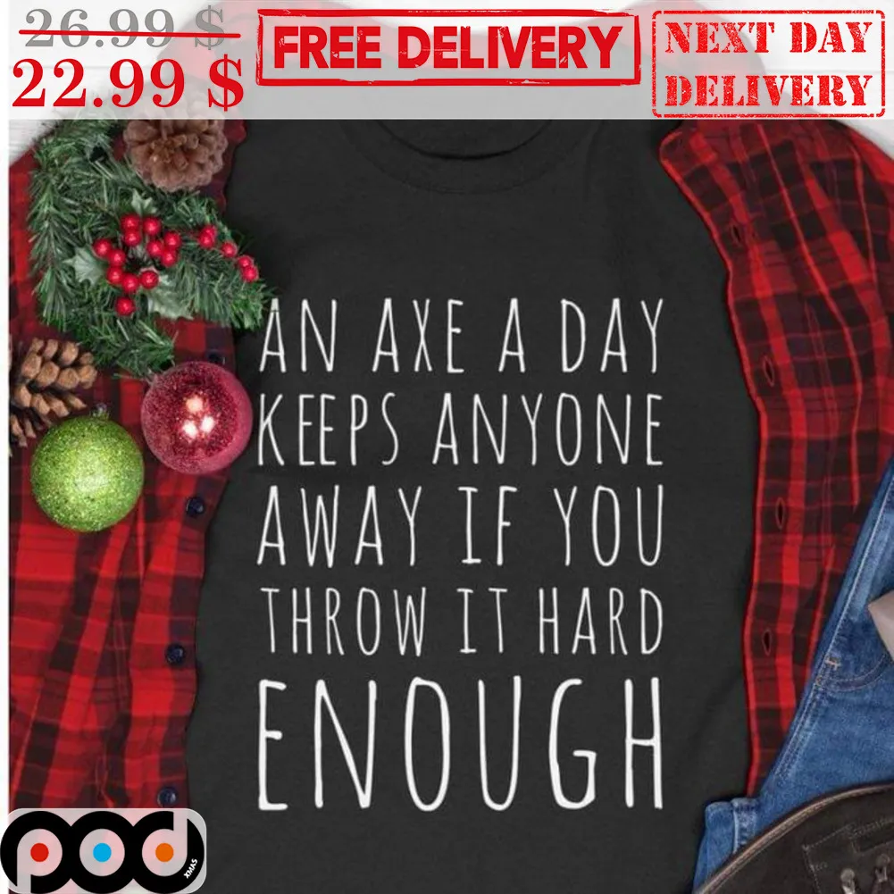An Axe A Day Keeps Anyone Away If You Throw It Hard Enough Shirt