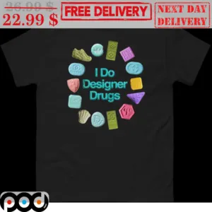 I Do Designer Drugs Shirt