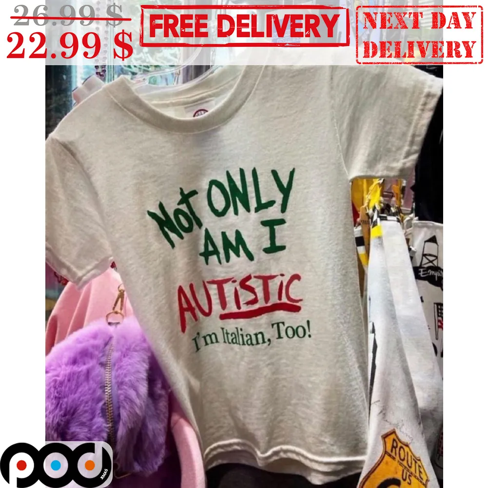 Not Only Am I Autistic I'm Italian Too Shirt