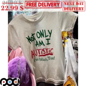 Not Only Am I Autistic I'm Italian Too Shirt