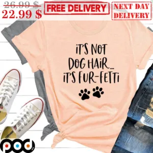 It's Not Dog Hair It's Fur-Fetti Shirt