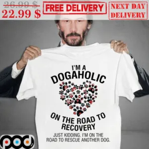I'm A Dogaholic On The Road To Recovery Shirt