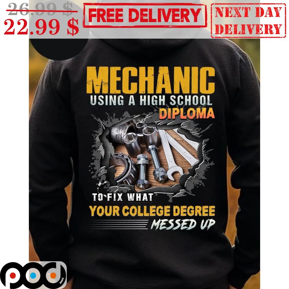 Mechanic Using A High School Diploma To Fix What Your College Degree Messed Up Shirt