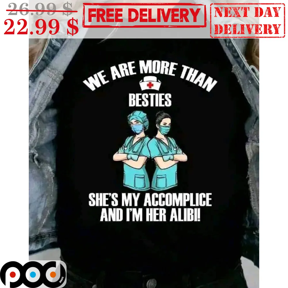 Nurse We Are More Than Besties She's My Accomplice And I'm Her Alibi Shirt