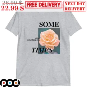 Roses Some Think Something Else Times Shirt