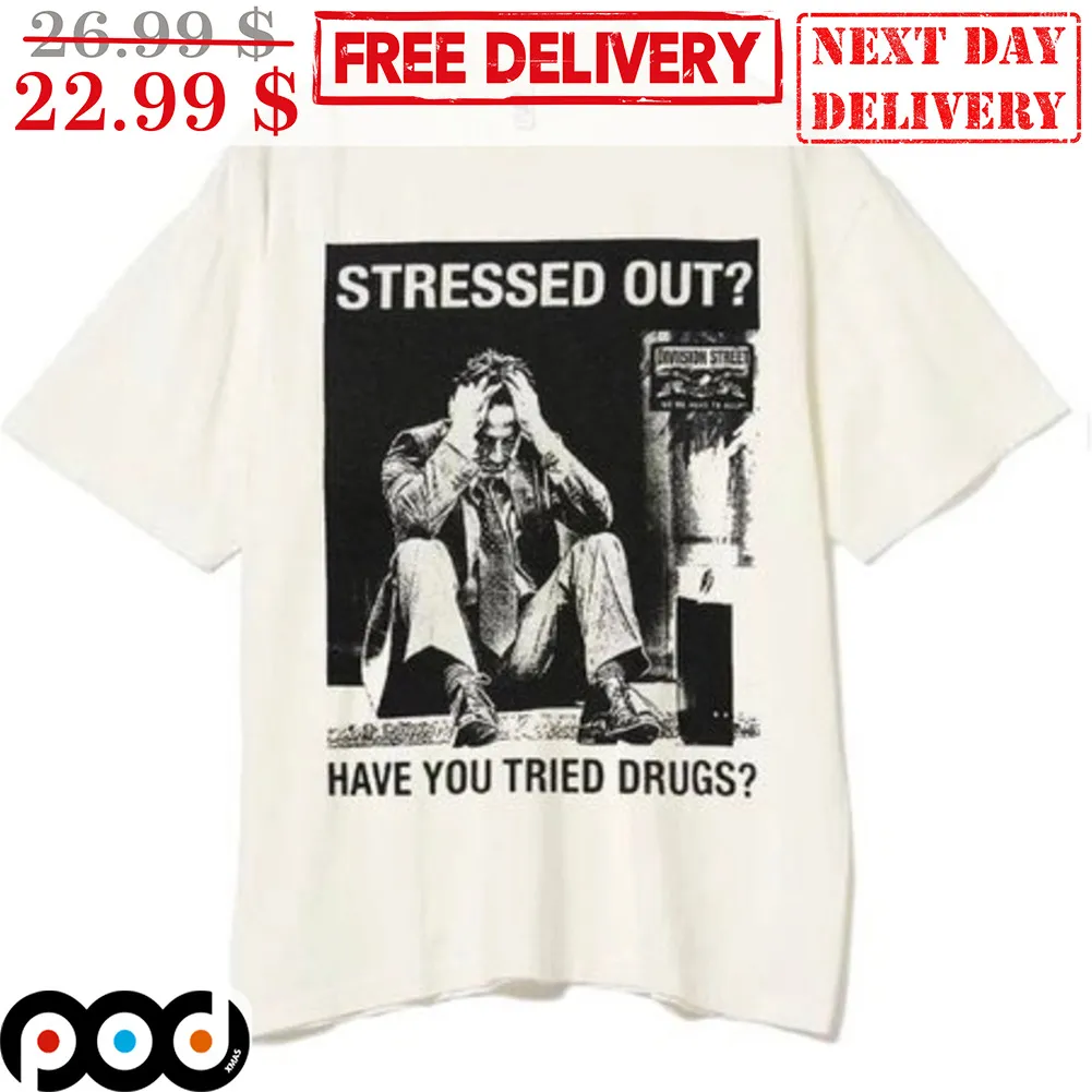 Stressed Out Have You Tried Drugs Shirt
