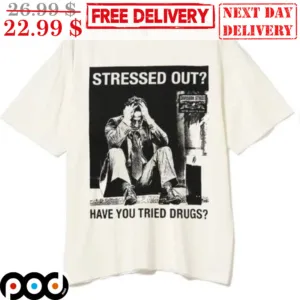 Stressed Out Have You Tried Drugs Shirt