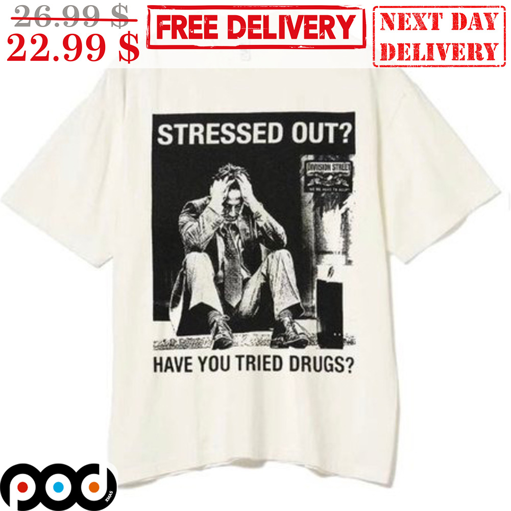 Stressed Out Have You Tried Drugs Shirt