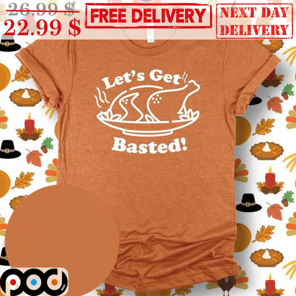 Turkey Let's Get Basted Thanksgiving Shirt