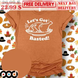 Turkey Let's Get Basted Thanksgiving Shirt