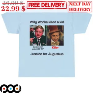 Willy Wonka Killed A Kid Justice For Augustus Shirt