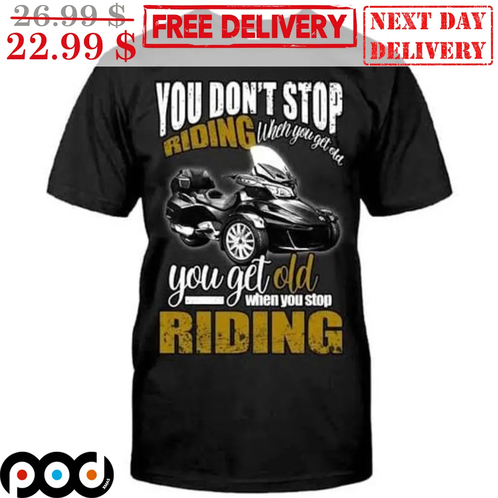 You Don't Stop Riding When You Get Old You Get Old When You Stop Riding Shirt