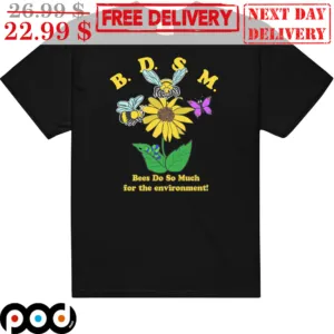 BDSM Bees Do So Much For The Environment Shirt