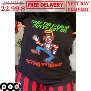 Clown That They Them Pussy Got Me Acting Strange Shirt