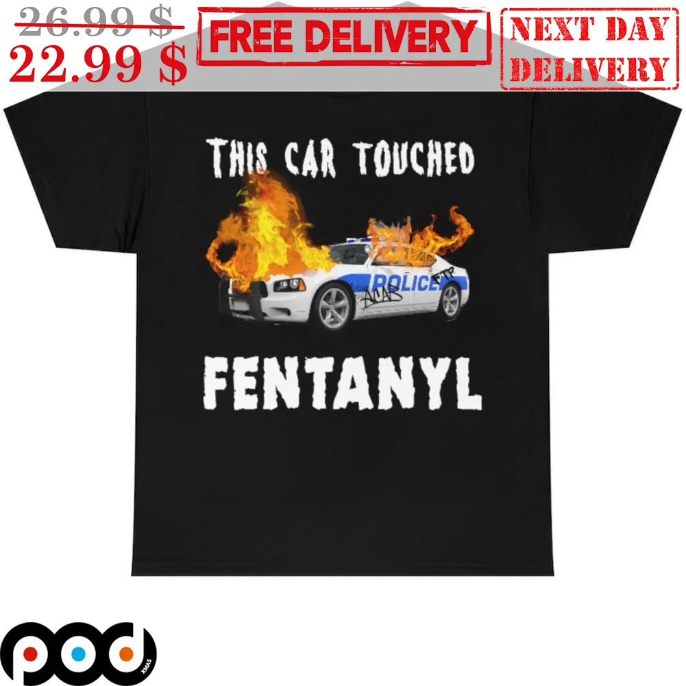 Police Car This Car Touched Fentanyl Shirt