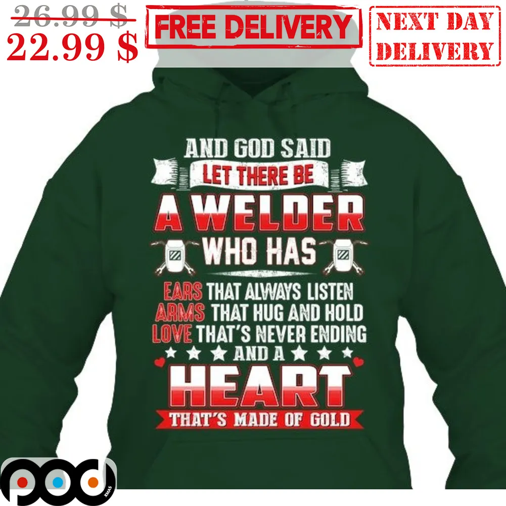 And God Said Let There Be A Welder Who Has Ears That Always Listen And A Heart That's Made Of Gold Shirt