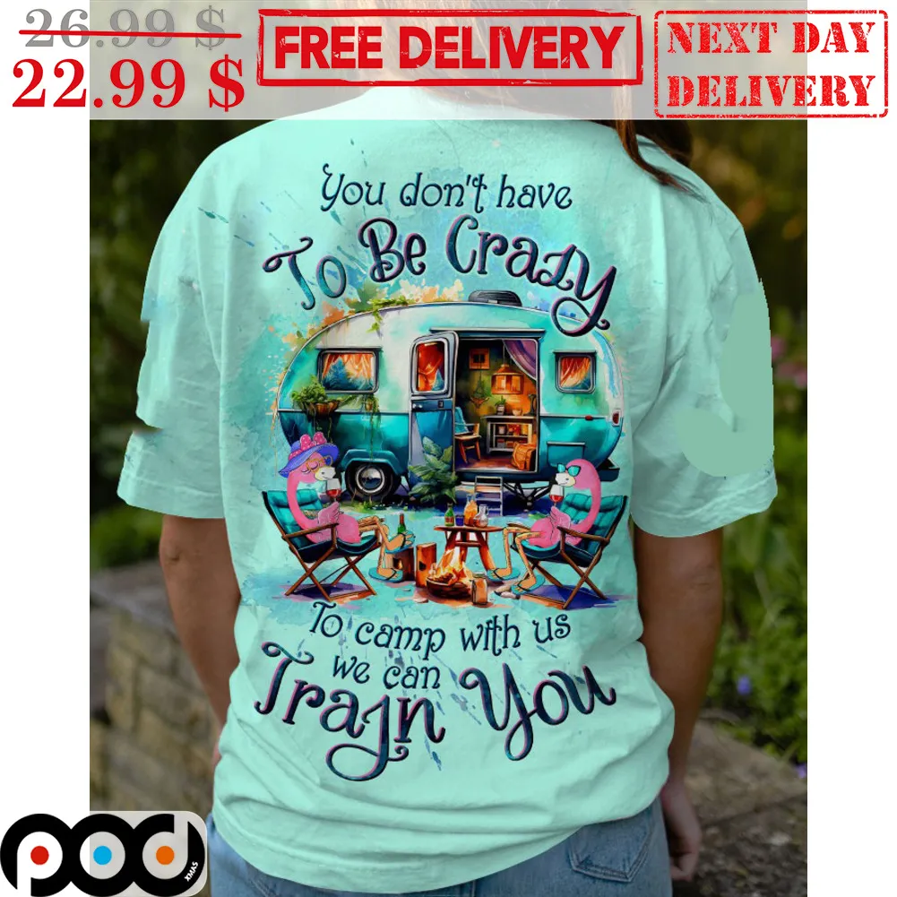 Flamingo You Don't Have To Be Crazy To Camp With Us We Can Train You Shirt