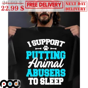 I Support Putting Animal Abusers To Sleep Shirt