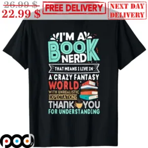 I'm A Book Nerd That Means I Live In A Crazy Fantasy World With Unrealistic Expectations Thank You Shirt