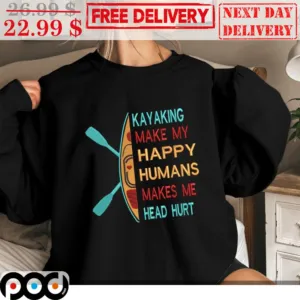 Kayaking Make My Happy Humans Makes Me Head Hurt Shirt