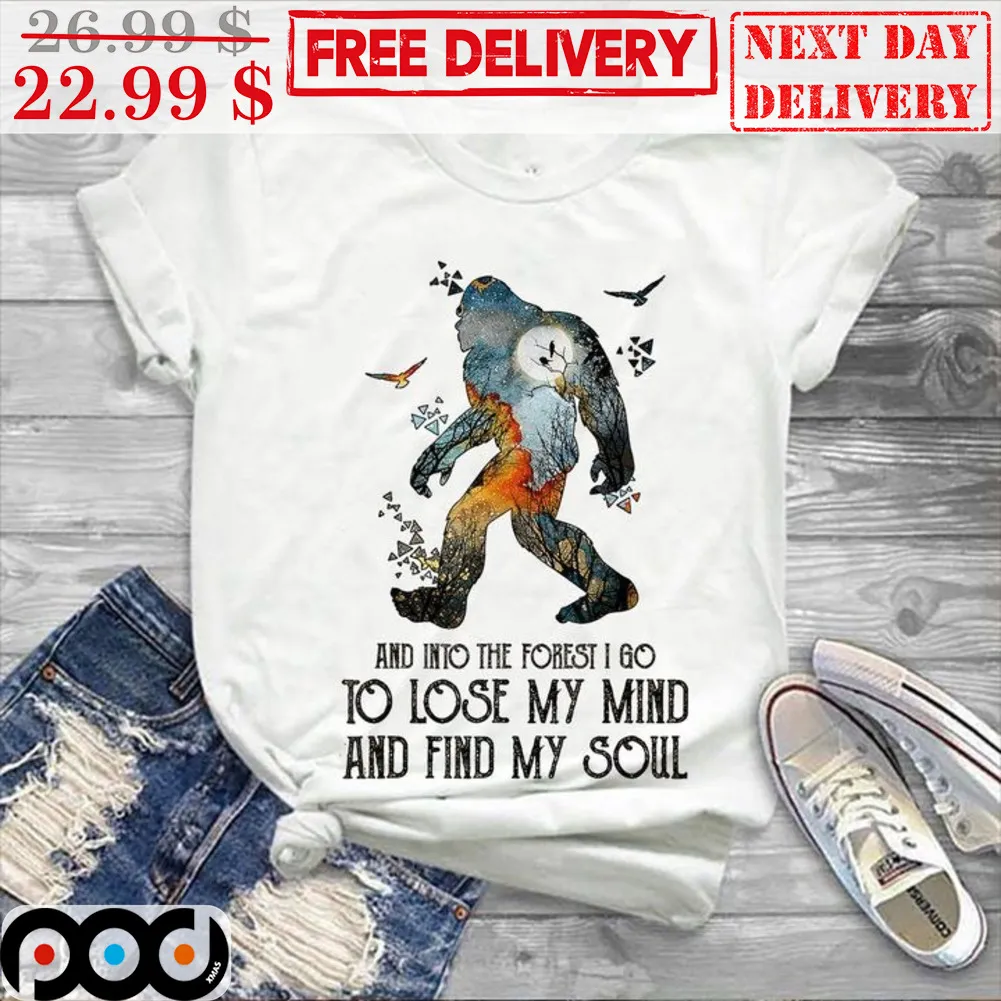 Bigfoot And Into The Forest I Go To Losr My Mind And Find My Soul Shirt