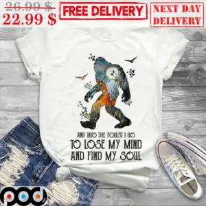 Bigfoot And Into The Forest I Go To Losr My Mind And Find My Soul Shirt