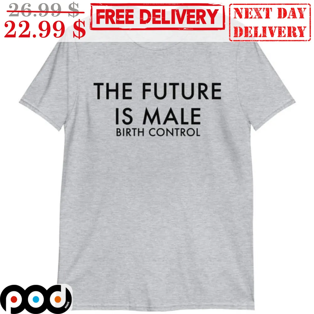 The Future Is Male Birth Control Shirt