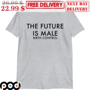 The Future Is Male Birth Control Shirt