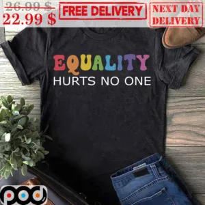 Equality Hurts No One Shirt